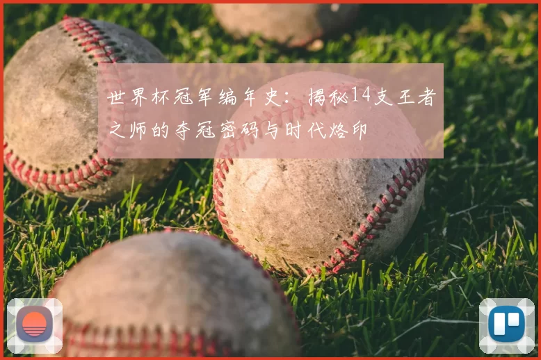 世界杯冠军编年史：揭秘14支王者之师的夺冠密码与时代烙印