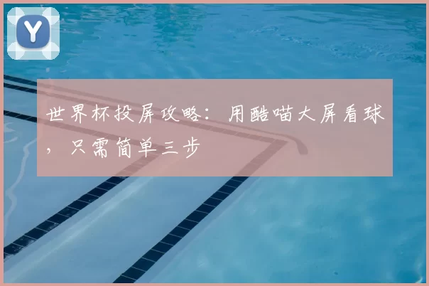 世界杯投屏攻略：用酷喵大屏看球，只需简单三步