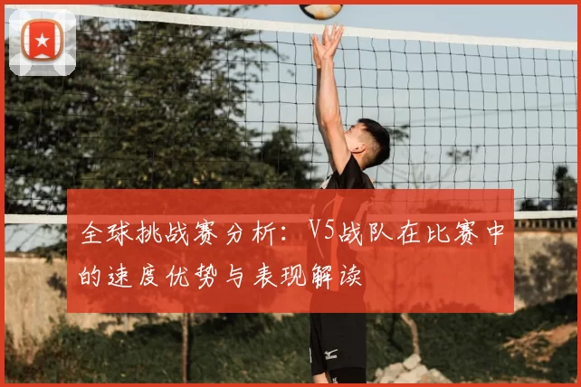 全球挑战赛分析：V5战队在比赛中的速度优势与表现解读