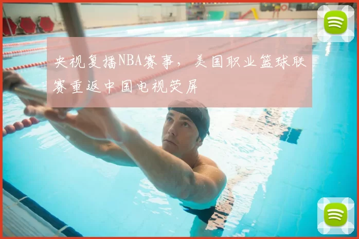 央视复播NBA赛事，美国职业篮球联赛重返中国电视荧屏