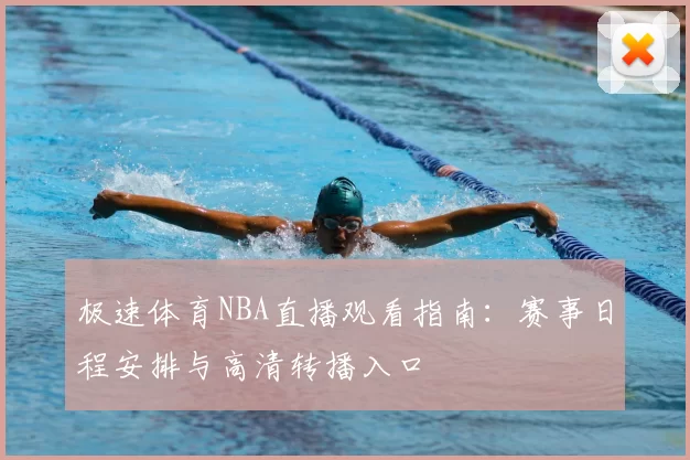 极速体育NBA直播观看指南:赛事日程安排与高清转播入口