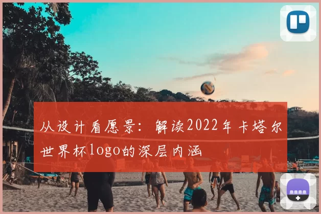从设计看愿景：解读2022年卡塔尔世界杯logo的深层内涵