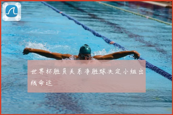 世界杯胜负关系净胜球决定小组出线命运